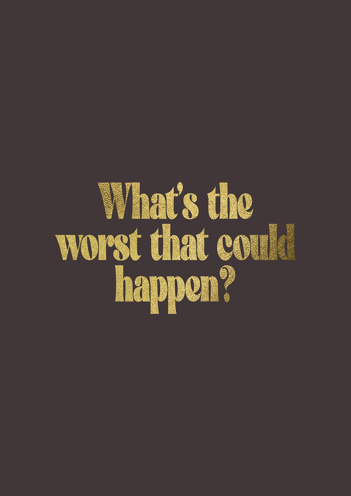 Gold Inspirational Quote Whats The Worst That Could Happen" Printed Poster - detail