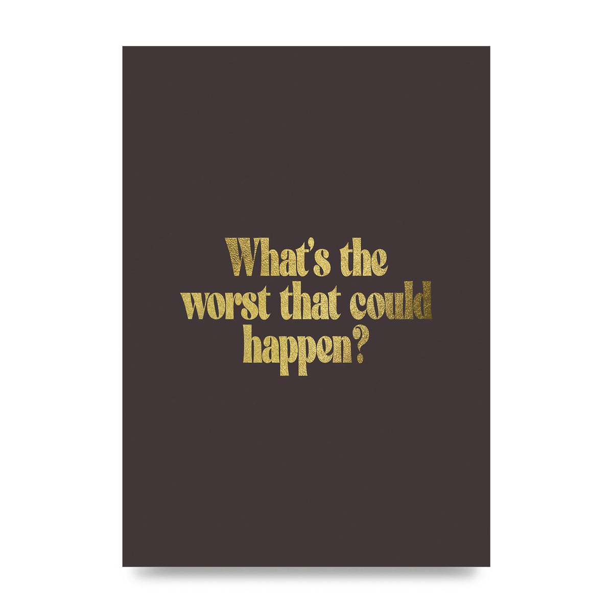 Gold Inspirational Quote Whats The Worst That Could Happen" Printed Poster - unframed print