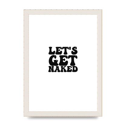 Lets Get Naked" Wall Art - A4 framed
