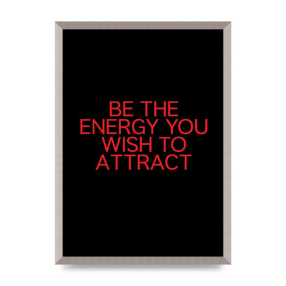 Be The Energy You Wish To Attract Inspirational Quote" Wall Art - A2 framed