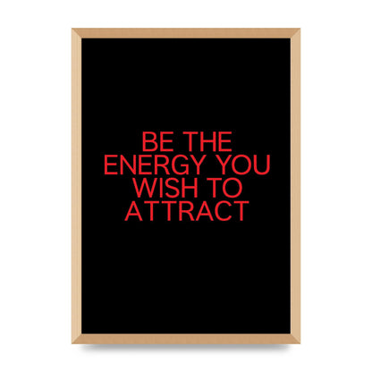 Be The Energy You Wish To Attract Inspirational Quote" Wall Art - A2 framed