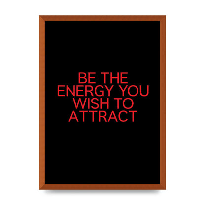 Be The Energy You Wish To Attract Inspirational Quote" Wall Art - A2 framed