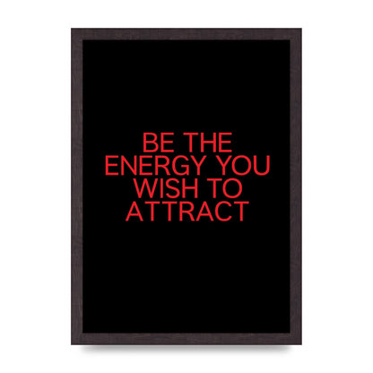 Be The Energy You Wish To Attract Inspirational Quote" Wall Art - A3 framed