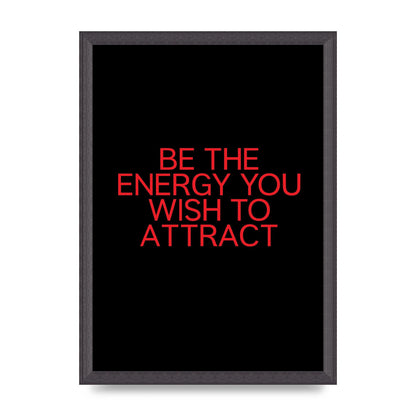 Be The Energy You Wish To Attract Inspirational Quote" Wall Art - A3 framed