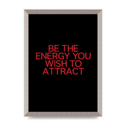 Be The Energy You Wish To Attract Inspirational Quote" Wall Art - A3 framed