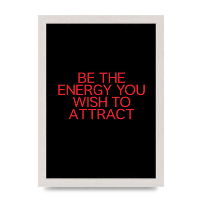 Be The Energy You Wish To Attract Inspirational Quote" Wall Art - A4 framed
