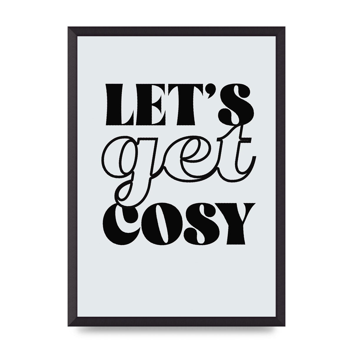 Lets Get Cosy Black White" Printed Poster - A2 framed