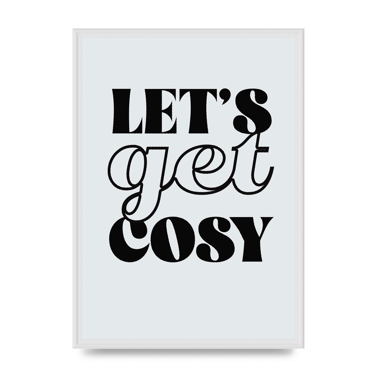 Lets Get Cosy Black White" Printed Poster - A2 framed