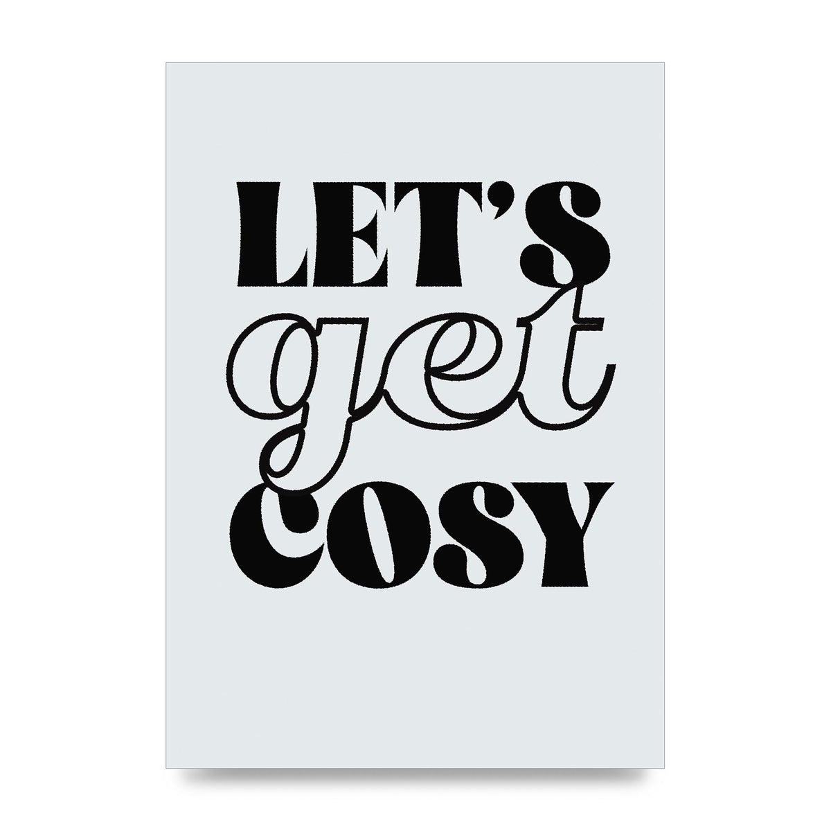 Lets Get Cosy Black White" Printed Poster - unframed print