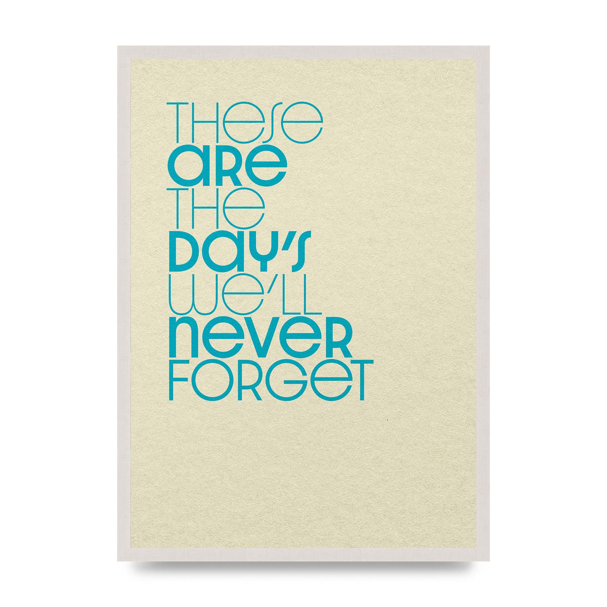 These Are The Days Well Never Forget print in an A2 white saw cut grain frame