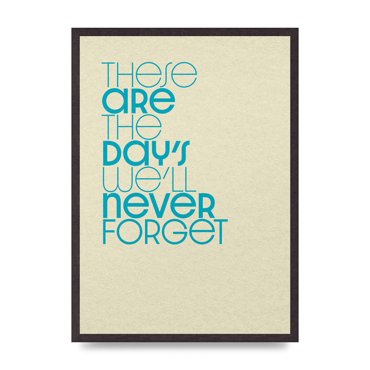 These Are The Days Well Never Forget" Printed Poster - A2 framed