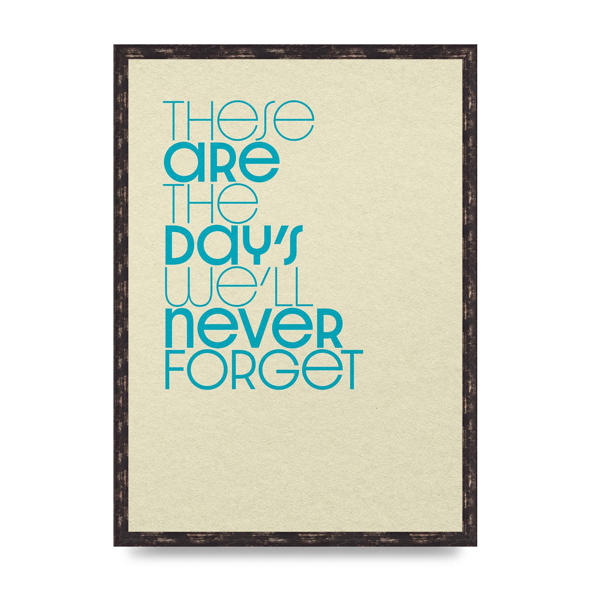 These Are The Days Well Never Forget" Printed Poster - A2 framed