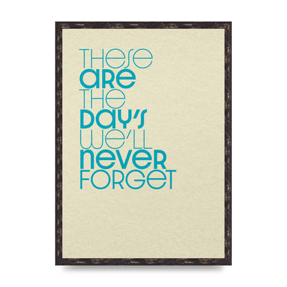 These Are The Days Well Never Forget" Printed Poster - A2 framed