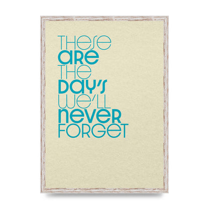 These Are The Days Well Never Forget" Printed Poster - A2 framed