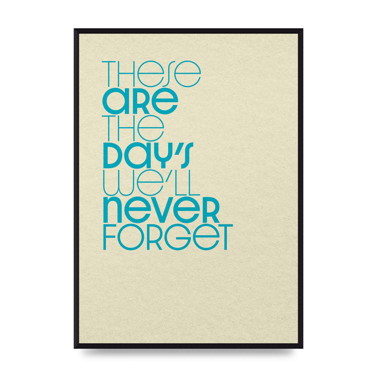 These Are The Days Well Never Forget" Printed Poster - A2 framed