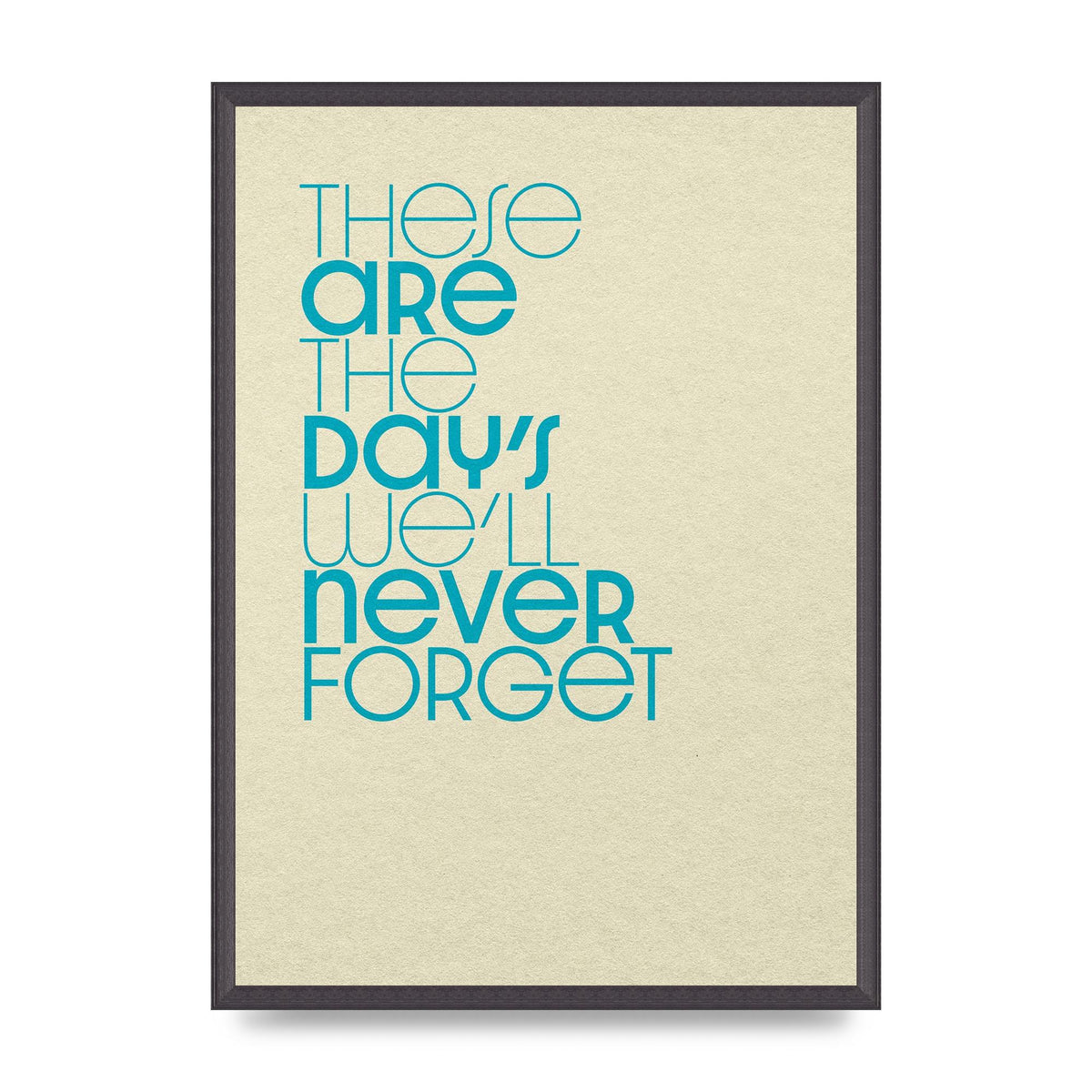These Are The Days Well Never Forget" Printed Poster - A2 framed