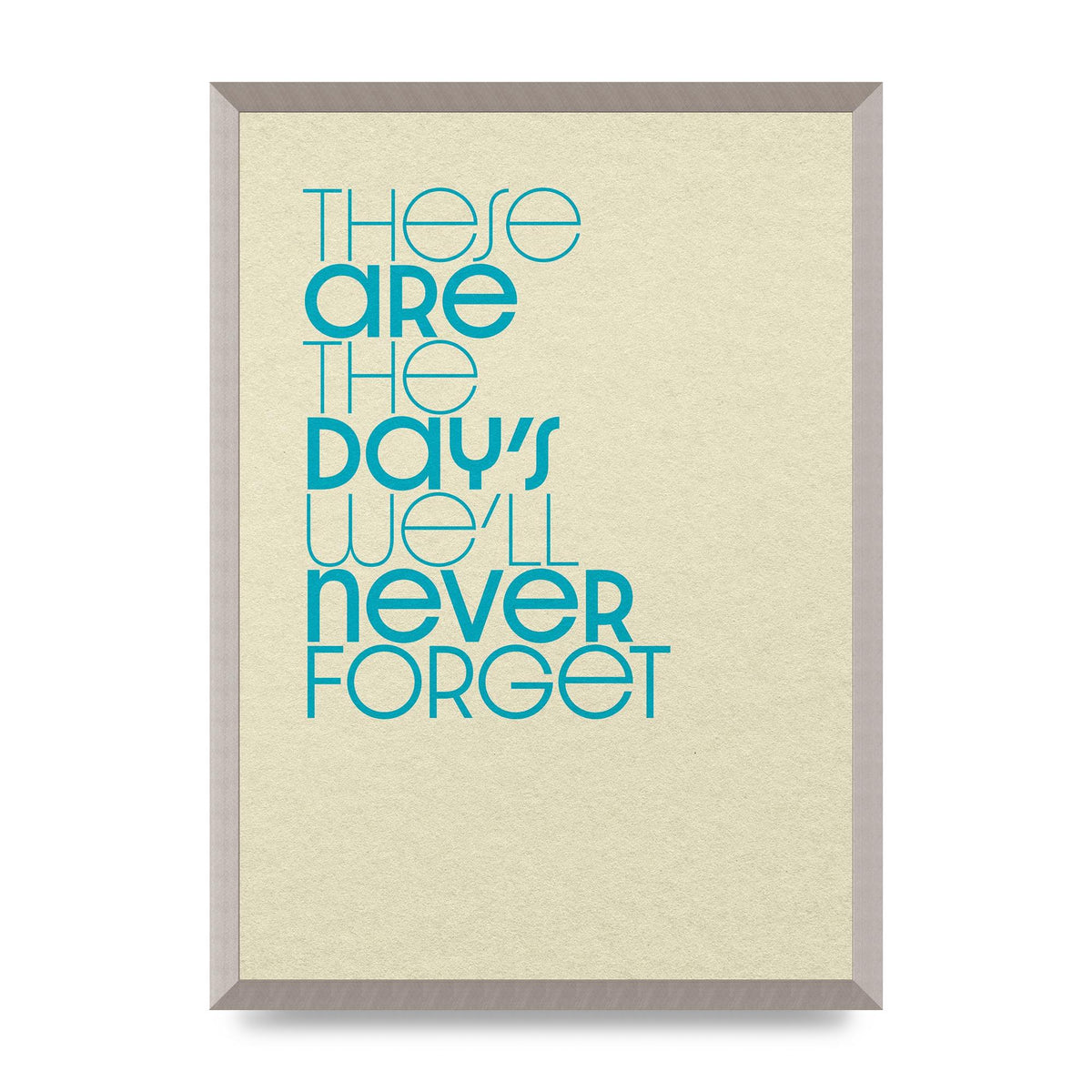 These Are The Days Well Never Forget" Printed Poster - A2 framed