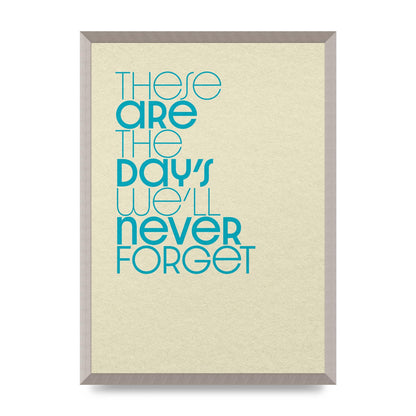 These Are The Days Well Never Forget" Printed Poster - A2 framed