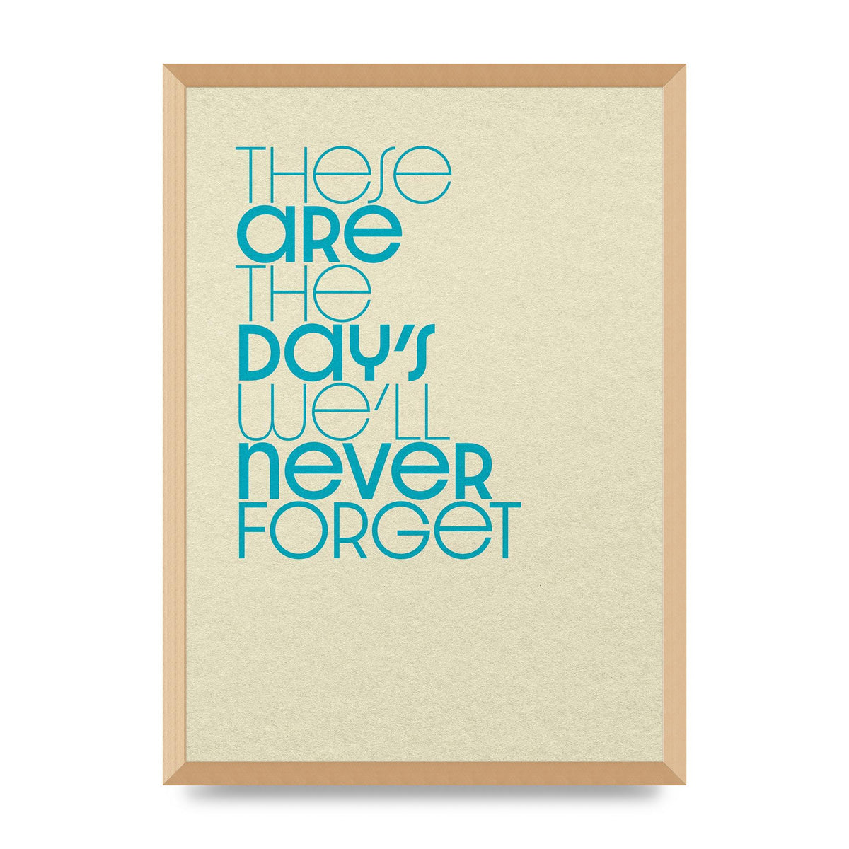 These Are The Days Well Never Forget" Printed Poster - A2 framed