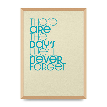 These Are The Days Well Never Forget" Printed Poster - A2 framed