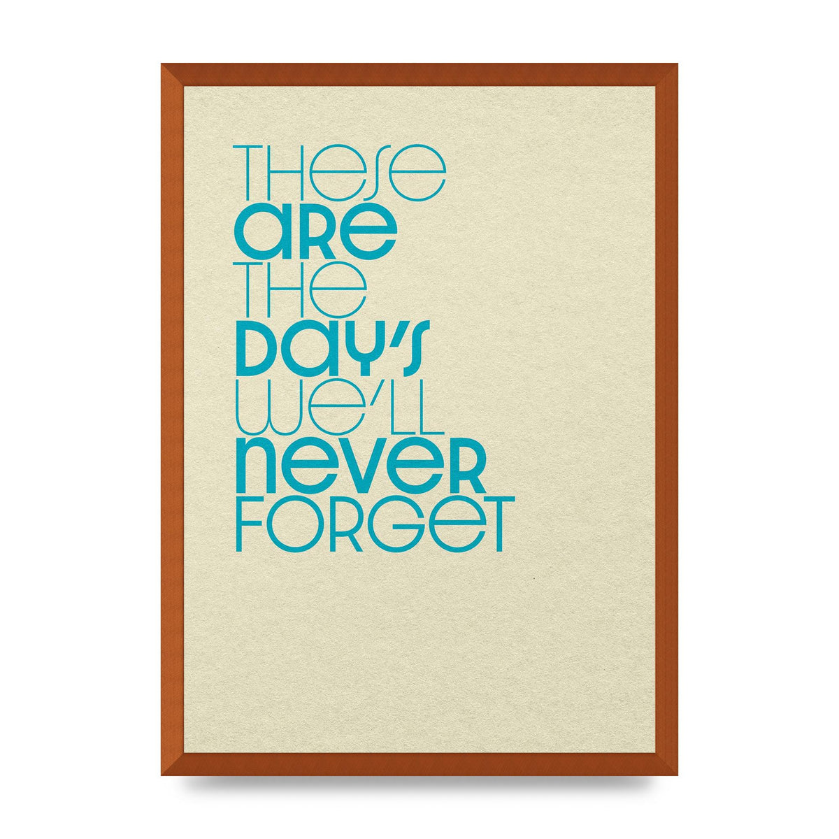 These Are The Days Well Never Forget" Printed Poster - A2 framed
