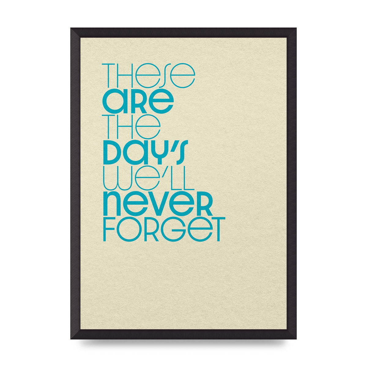 These Are The Days Well Never Forget" Printed Poster - A2 framed