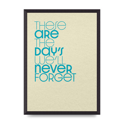 These Are The Days Well Never Forget" Printed Poster - A2 framed