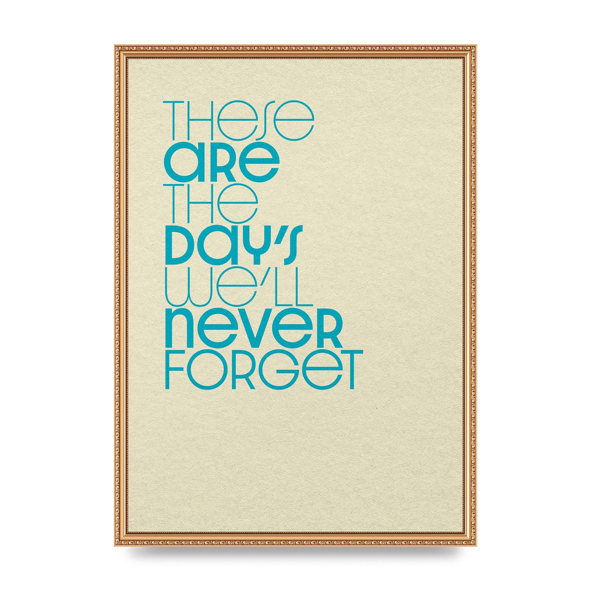 These Are The Days Well Never Forget" Printed Poster - A2 framed