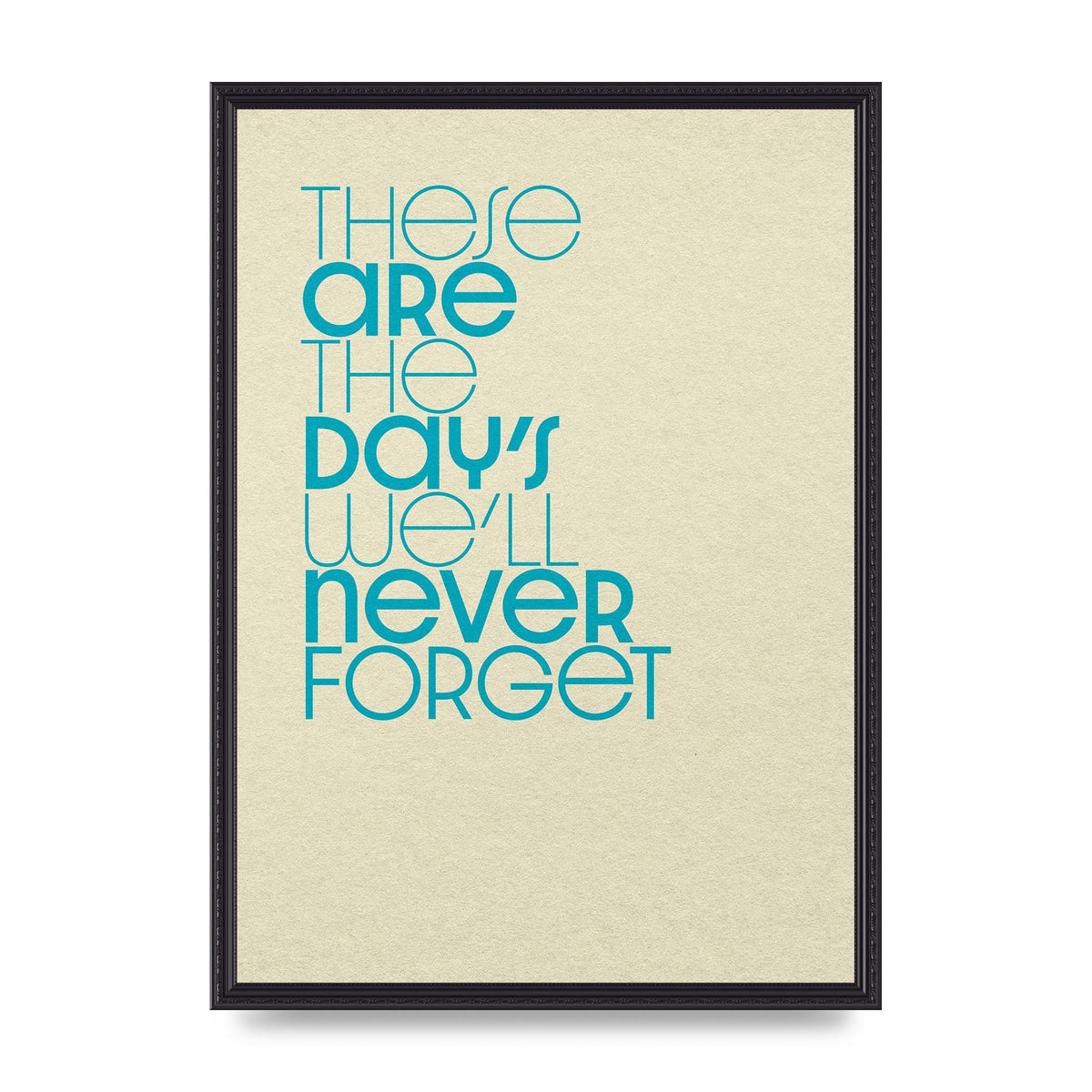 These Are The Days Well Never Forget" Printed Poster - A2 framed