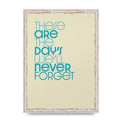 These Are The Days Well Never Forget" Printed Poster - A3 framed