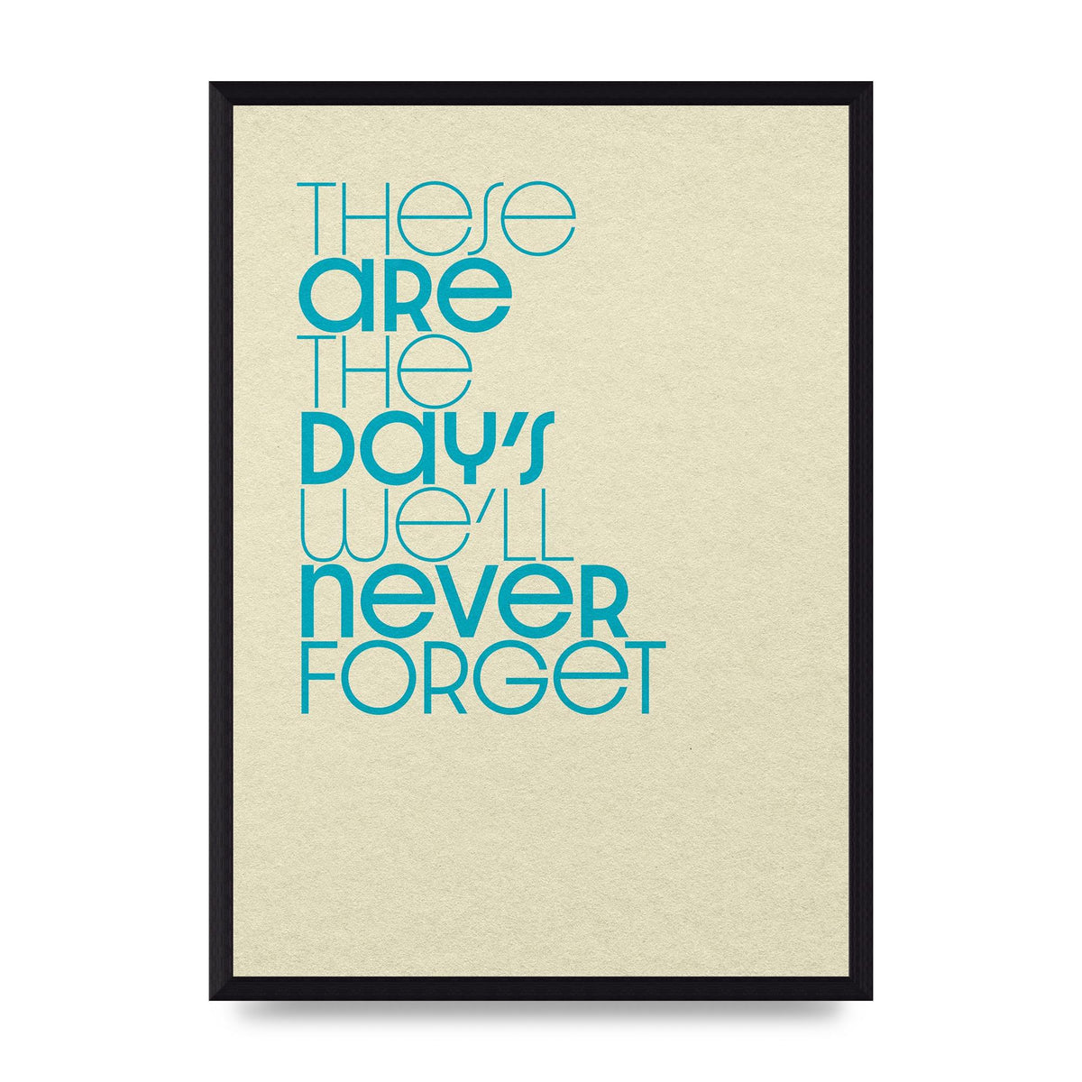 These Are The Days Well Never Forget" Printed Poster - A3 framed