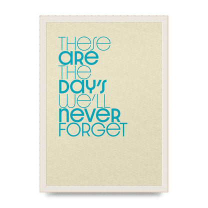 These Are The Days Well Never Forget" Printed Poster - A3 framed