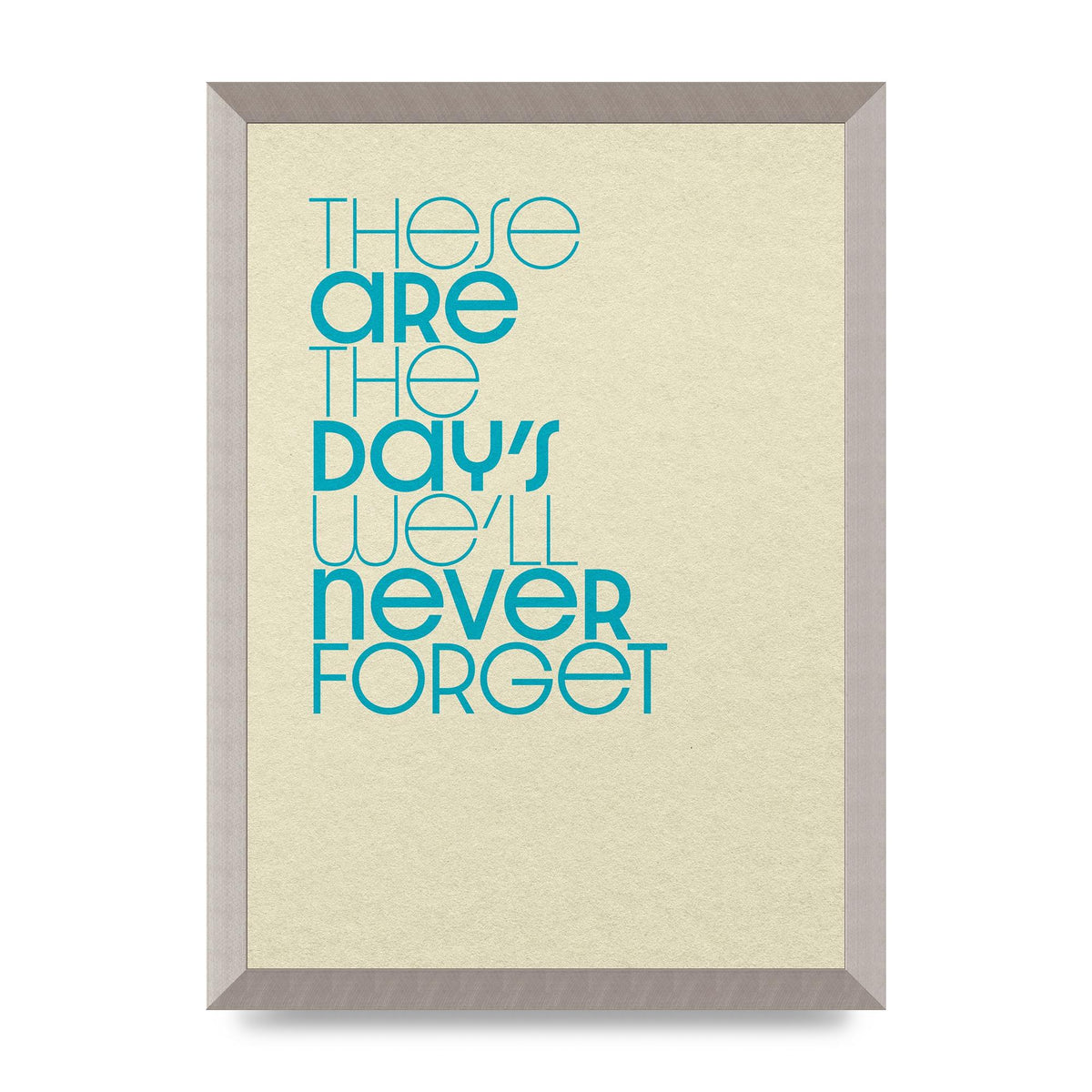 These Are The Days Well Never Forget" Printed Poster - A3 framed