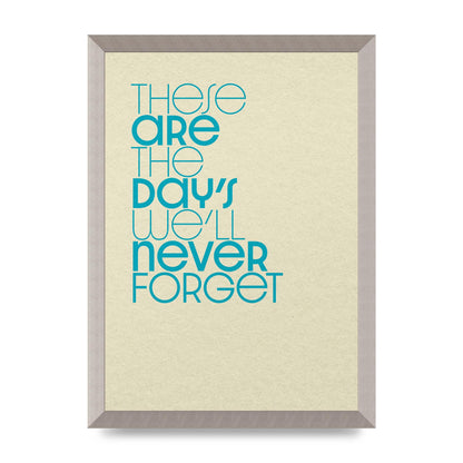 These Are The Days Well Never Forget" Printed Poster - A3 framed