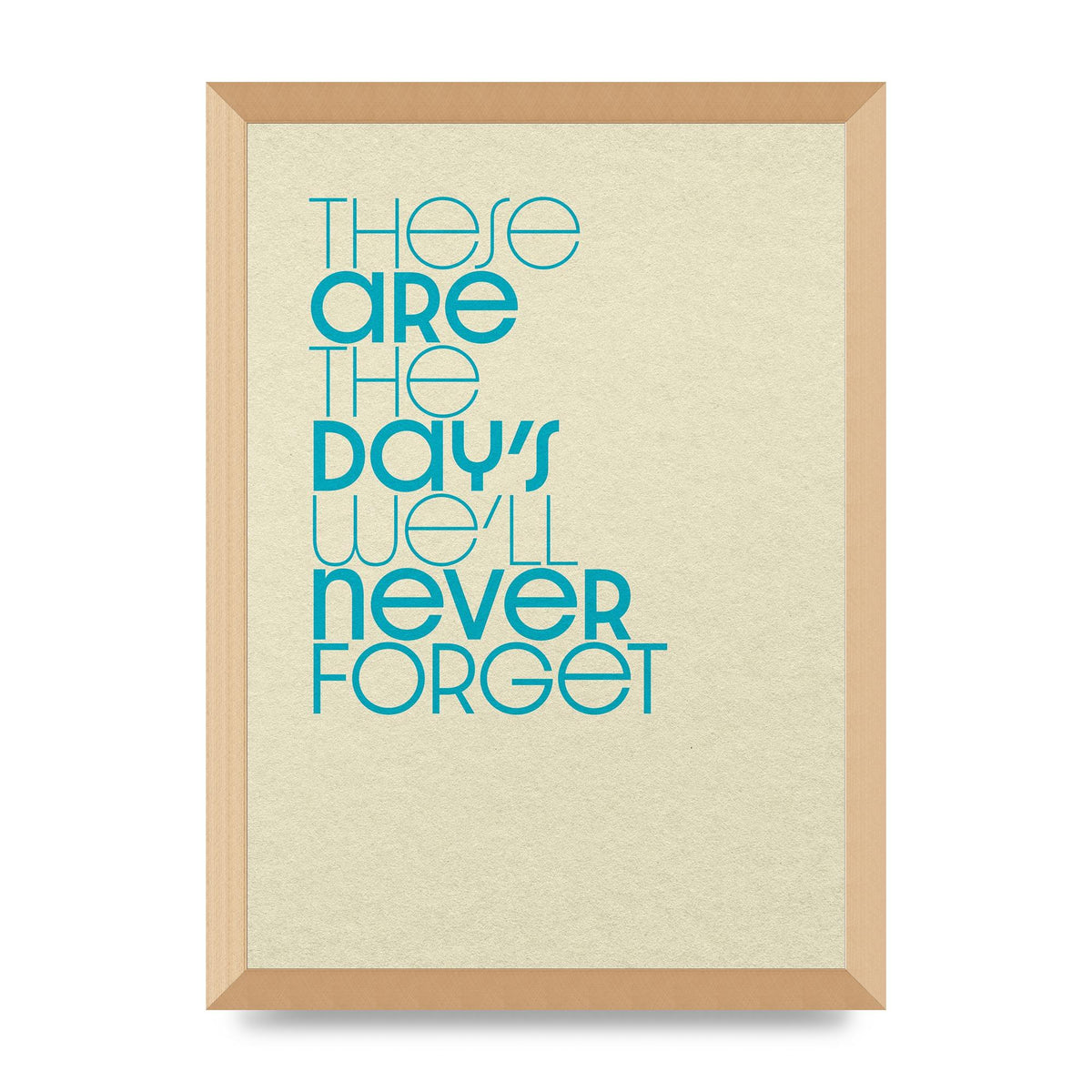 These Are The Days Well Never Forget" Printed Poster - A3 framed