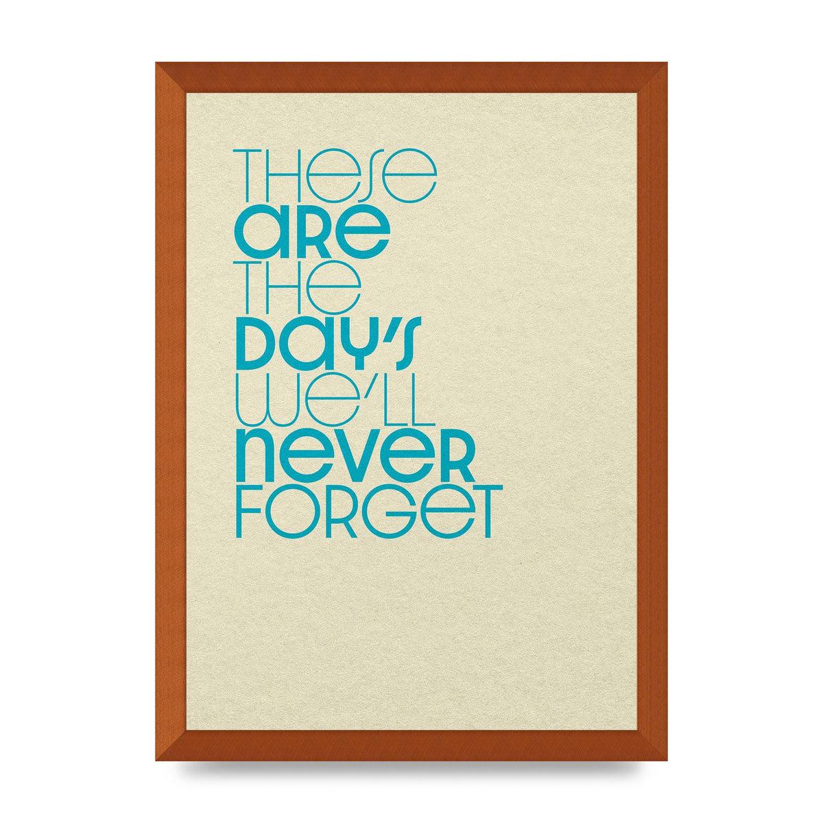 These Are The Days Well Never Forget" Printed Poster - A3 framed