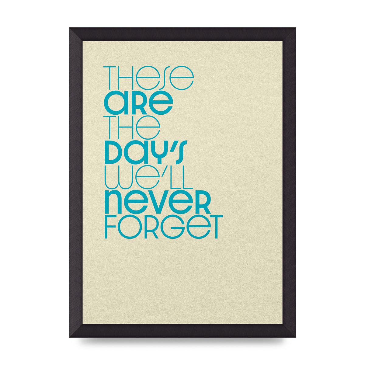 These Are The Days Well Never Forget" Printed Poster - A3 framed