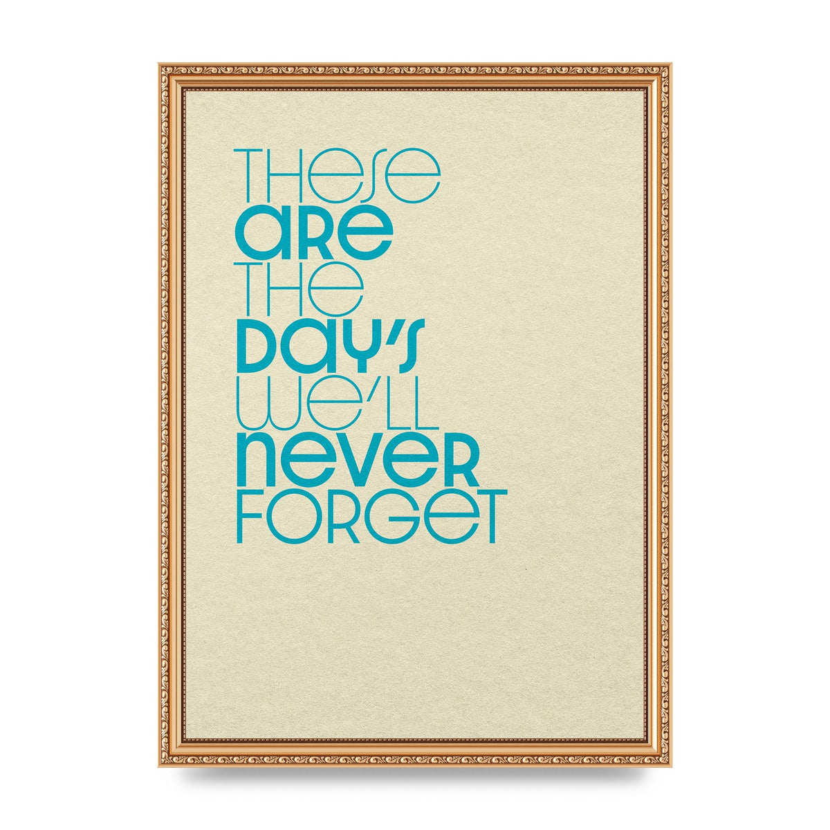 These Are The Days Well Never Forget" Printed Poster - A3 framed