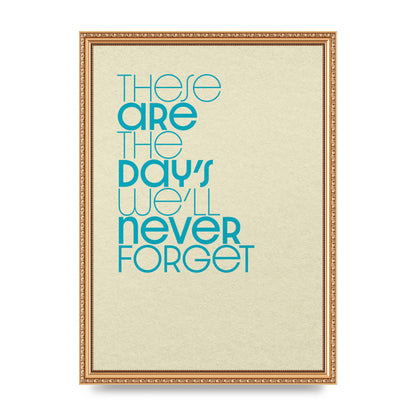 These Are The Days Well Never Forget" Printed Poster - A3 framed