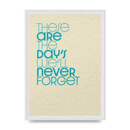 These Are The Days Well Never Forget" Printed Poster - A3 framed