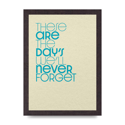 These Are The Days Well Never Forget" Printed Poster - A4 framed