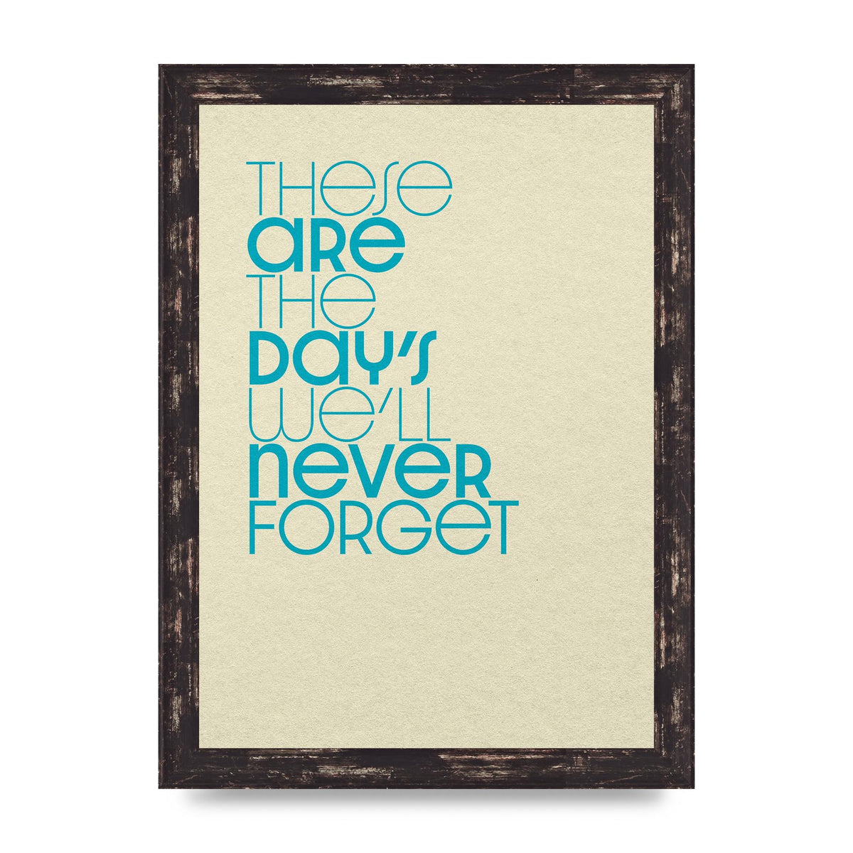 These Are The Days Well Never Forget" Printed Poster - A4 framed