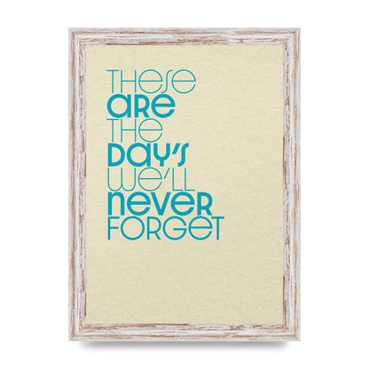 These Are The Days Well Never Forget" Printed Poster - A4 framed