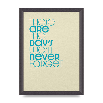 These Are The Days Well Never Forget" Printed Poster - A4 framed