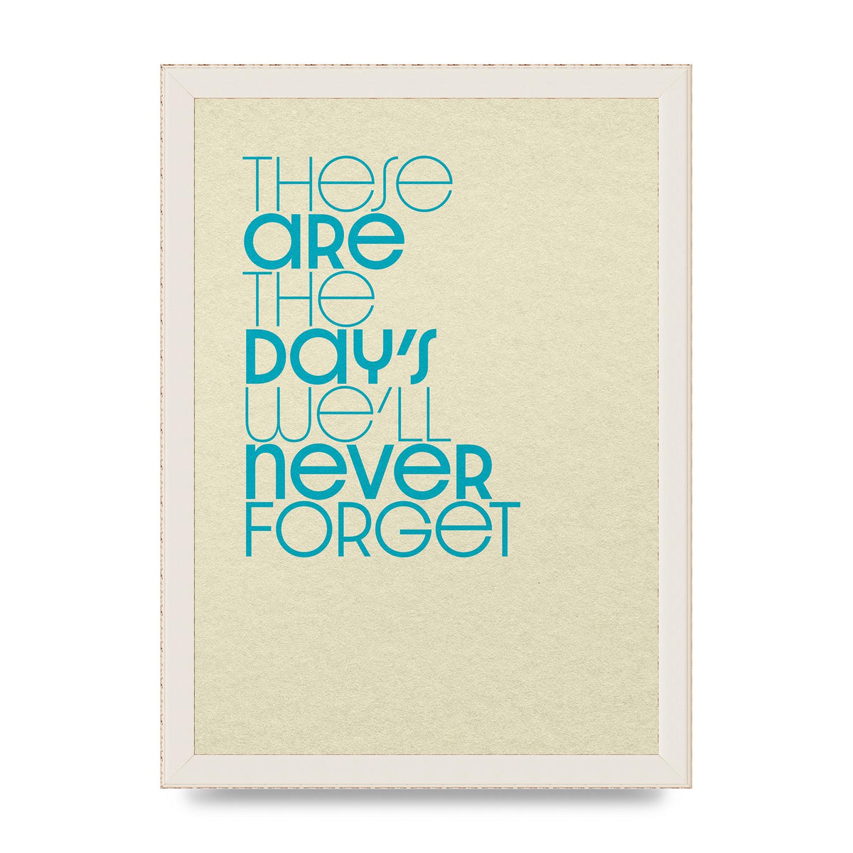These Are The Days Well Never Forget" Printed Poster - A4 framed