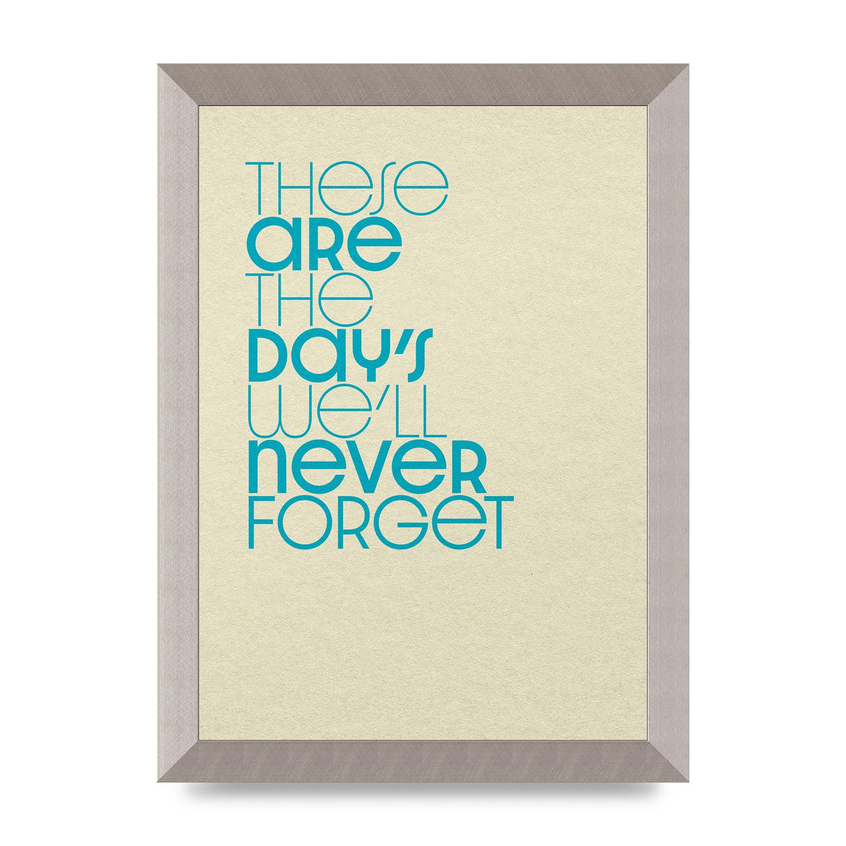 These Are The Days Well Never Forget" Printed Poster - A4 framed