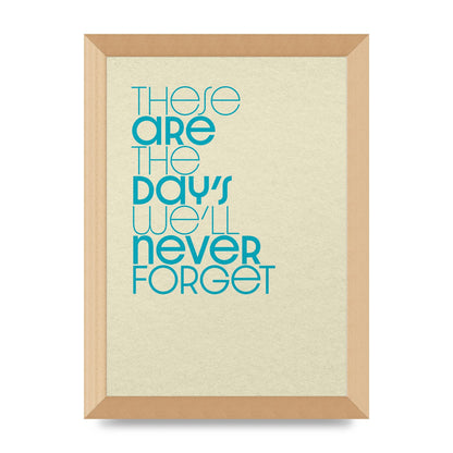These Are The Days Well Never Forget" Printed Poster - A4 framed