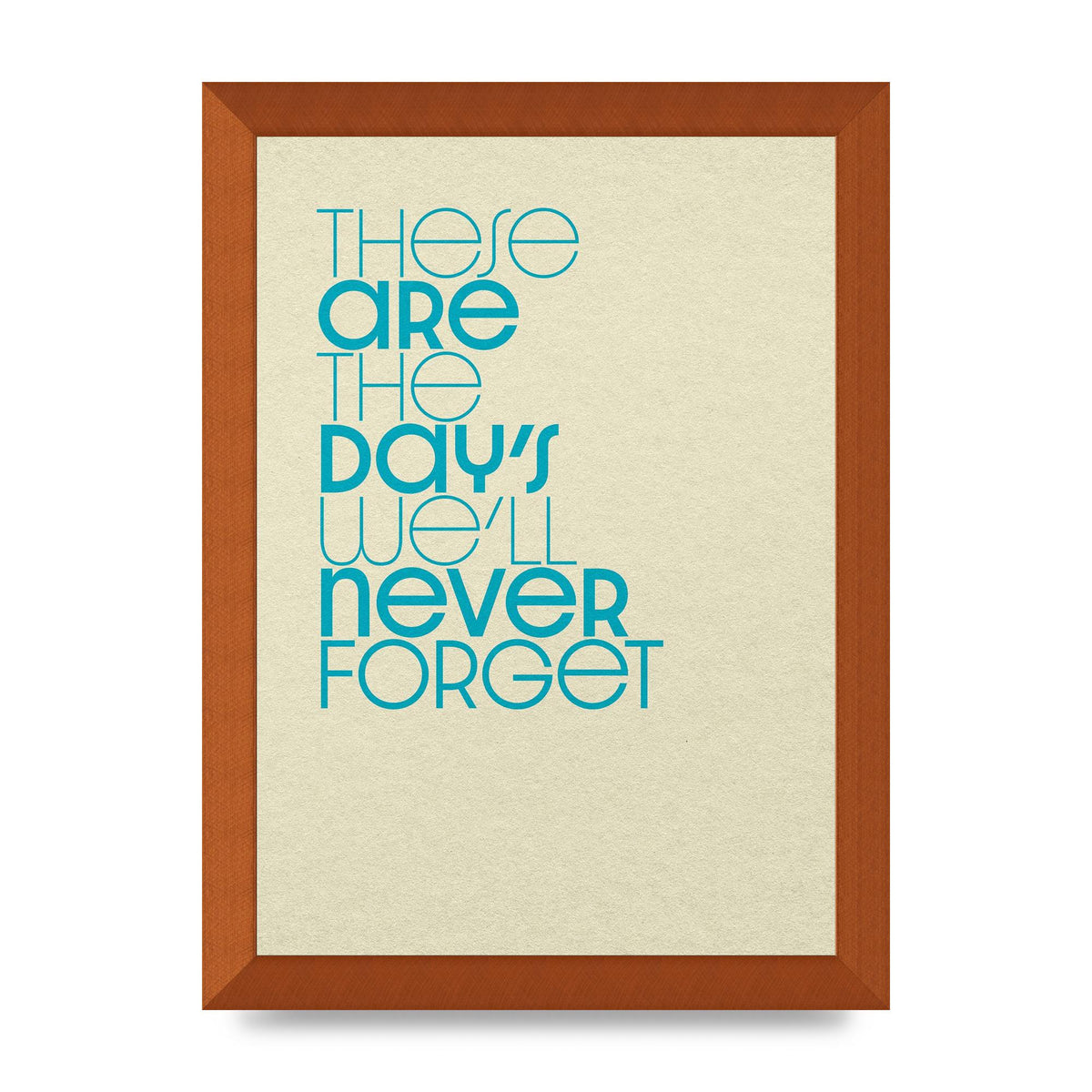 These Are The Days Well Never Forget" Printed Poster - A4 framed