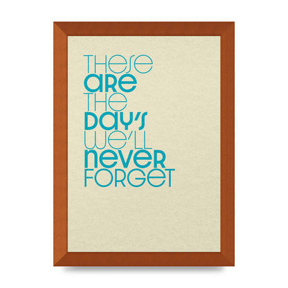 These Are The Days Well Never Forget" Printed Poster - A4 framed