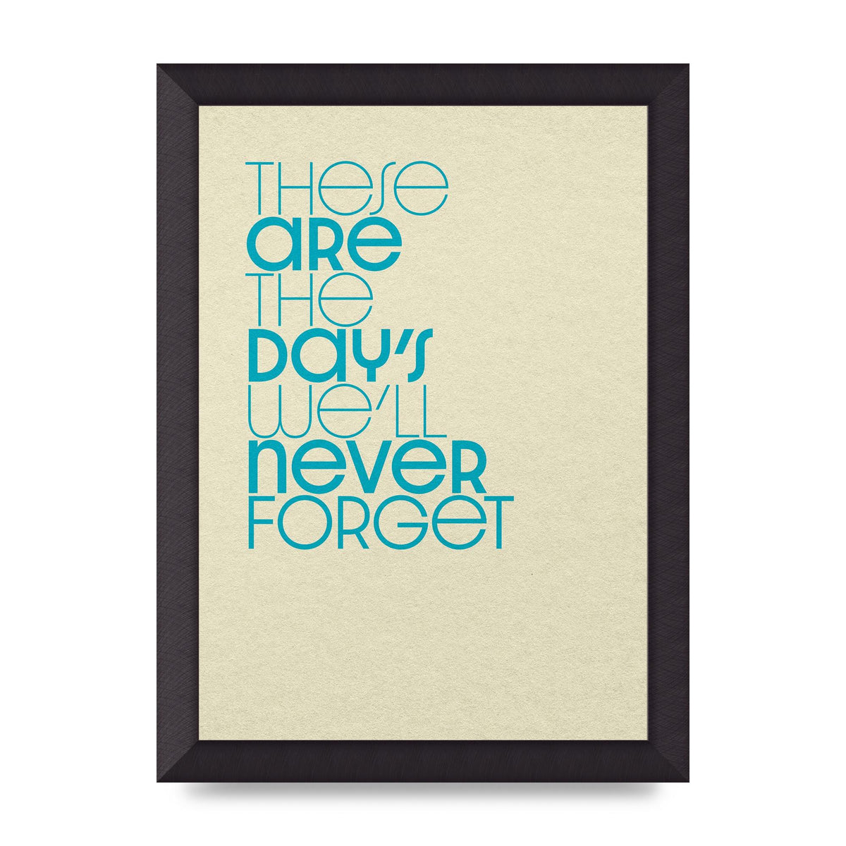 These Are The Days Well Never Forget" Printed Poster - A4 framed